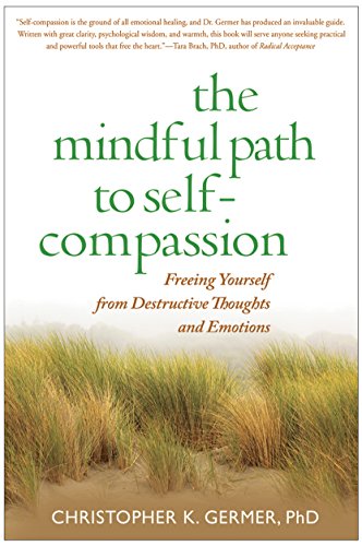 The Mindful Path to Self-Compassion: Freeing Yourself from Destructive Thoughts and Emotions suggested mindfulness reading
